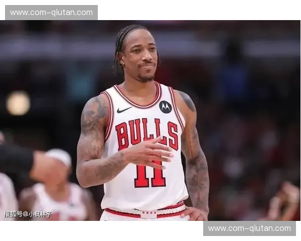 德罗赞与公牛续约谈判停滞 多支球队表达兴趣